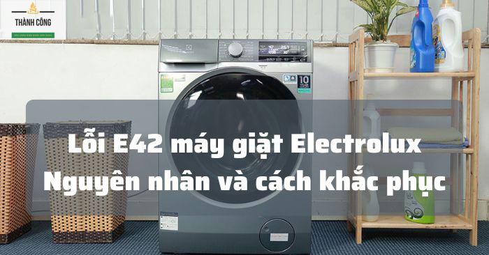 Cách sửa lỗi e42 máy giặt Electrolux cực nhanh