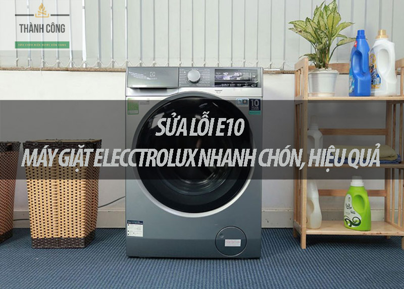 Hướng dẫn sửa lỗi E10 máy giặt Electrolux