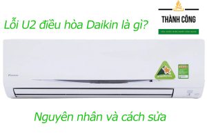Lỗi U2 điều hòa daikin là gì?