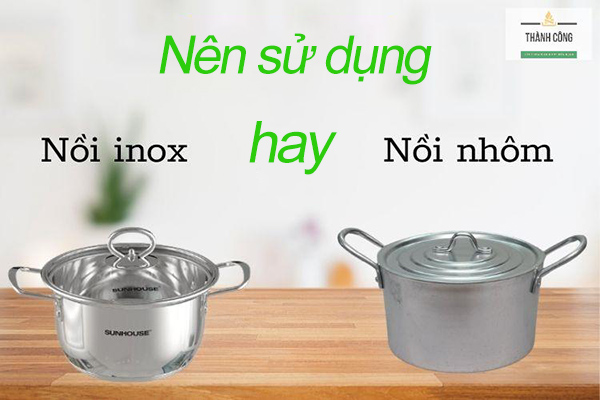 Nên chọn nồi nhôm hay nồi inox? Loại nào tốt hơn?